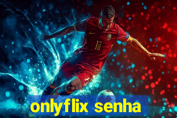 onlyflix senha